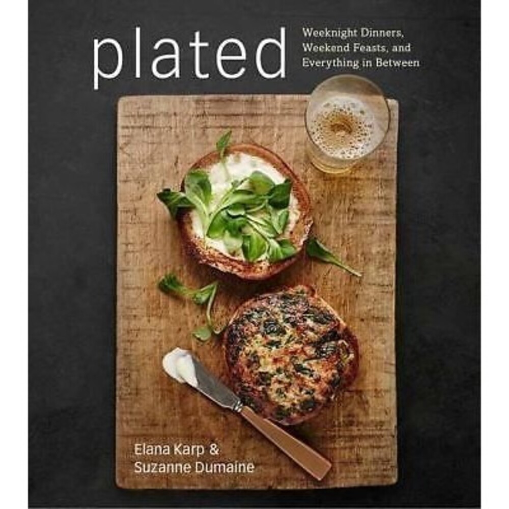 Plated : Weeknight Dinners, Weekend Feasts, and Everything in Between: a...